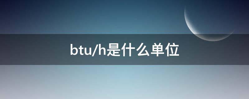 btu/h是什么单位（BTU是什么单位）