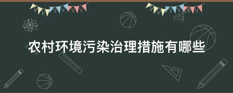 农村环境污染治理措施有哪些 农村环境污染治理措施及建议