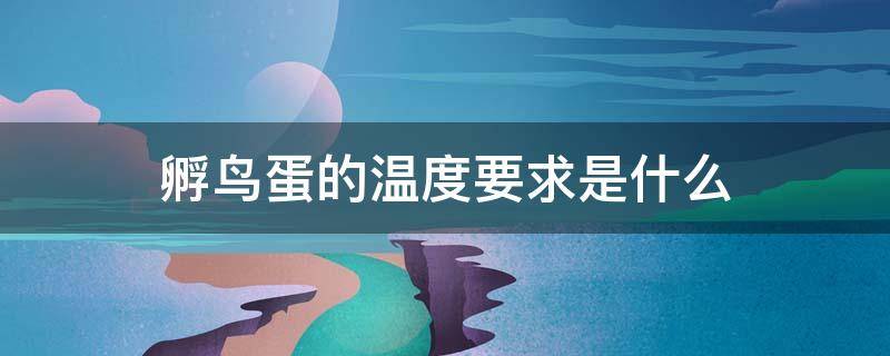 孵鸟蛋的温度要求是什么 我想知道鸟蛋的孵化温度是多少?