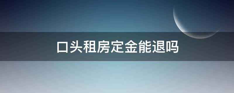 口头租房定金能退吗（口头租房定金能退吗,没有合同）