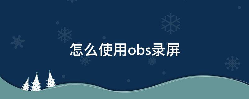 怎么使用obs录屏 obs怎样录屏