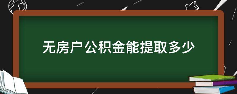 无房户公积金能提取多少（无房能提取多少住房公积金）