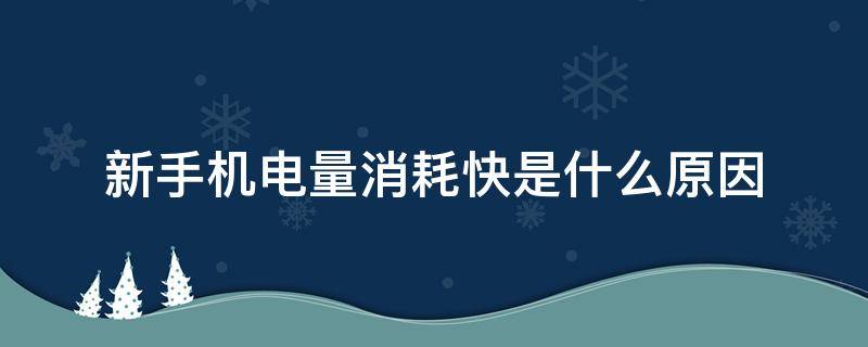 新手机电量消耗快是什么原因 新手机是不是耗电量快