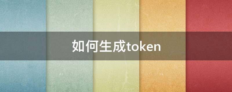 如何生成token 后端如何生成token