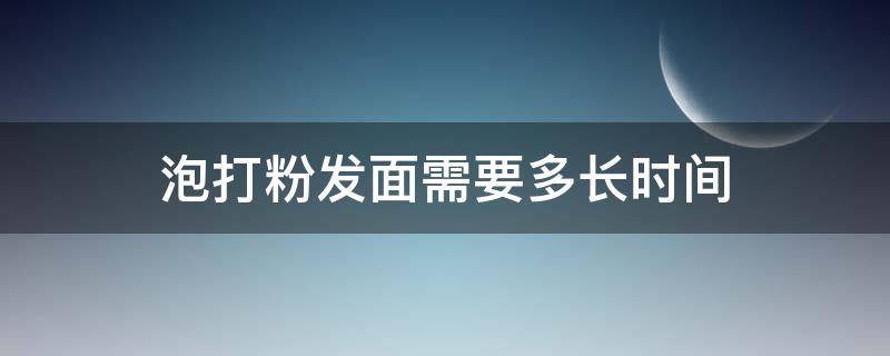 泡打粉发面需要多长时间 泡打粉发面需要多长时间可以蒸开花馒头