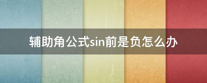 辅助角公式sin前是负怎么办（辅助角公式当sin前符号为负）