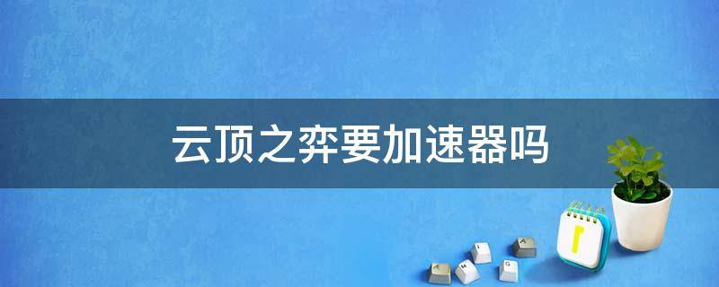 云顶之弈要加速器吗 云顶之弈需要加速器吗