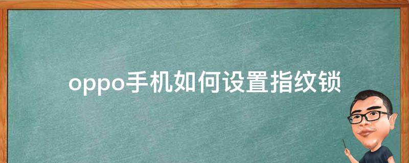 oppo手机如何设置指纹锁 oppo手机如何设置指纹锁屏密码