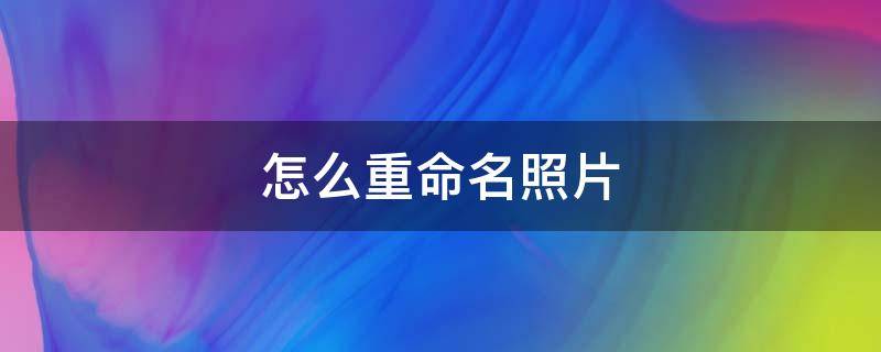 怎么重命名照片 oppo手机怎么重命名照片