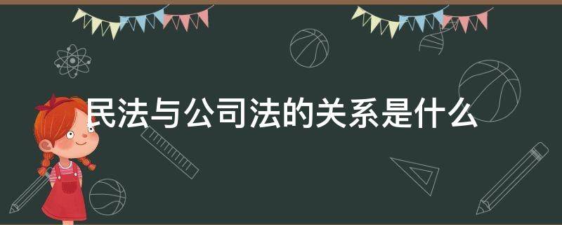 民法与公司法的关系是什么（公司法是民法商法吗）