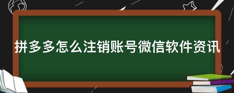 拼多多怎么注销账号微信软件资讯（拼多多怎么注销账号微信软件资讯）