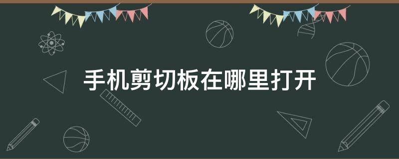 手机剪切板在哪里打开（华为手机剪切板在哪里打开）