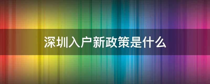 深圳入户新政策是什么 深圳入户最新政策哪些条件才符合