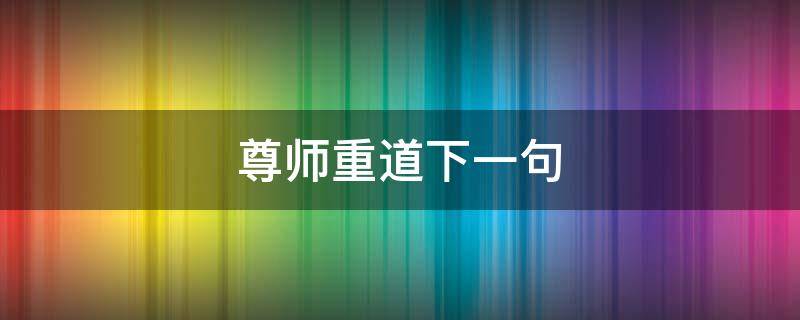 尊师重道下一句 尊师重道下一句是什么