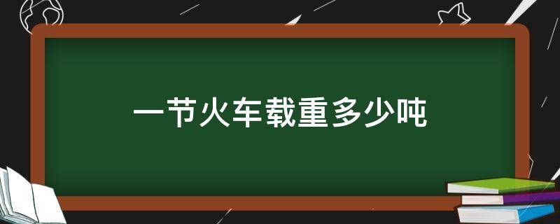 一节火车载重多少吨 一节火车载重多少吨每小时行驶