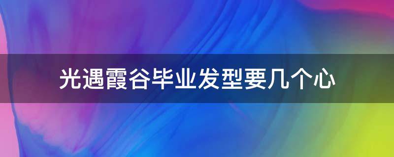 光遇霞谷毕业发型要几个心（光遇霞谷毕业发型叫什么名字）