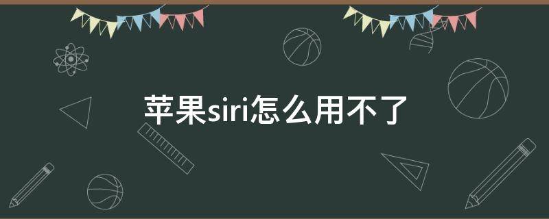 苹果siri怎么用不了 为什么苹果siri用不了