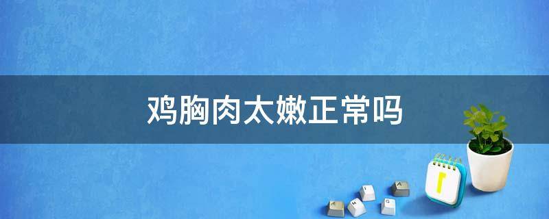 鸡胸肉太嫩正常吗 鸡胸肉又大又嫩正常吗