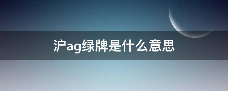 沪ag绿牌是什么意思 绿牌沪AG识别不了