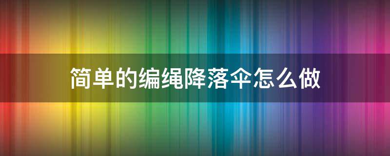 简单的编绳降落伞怎么做 编绳子降落伞怎么编