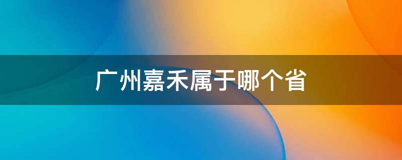 广州嘉禾属于哪个省 嘉禾属于哪个省份