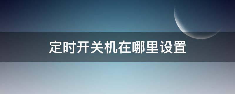 定时开关机在哪里设置（小米手机定时开关机在哪里设置）