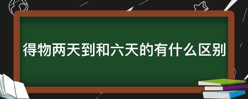 得物两天到和六天的有什么区别 得物2天到和6天到哪个好