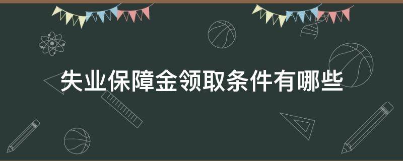 失业保障金领取条件有哪些 失业金领取需要哪些条件