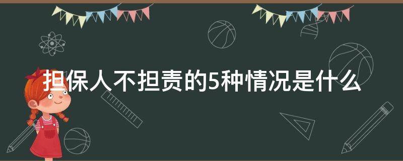 担保人不担责的5种情况是什么 担保人不担责的5种情况有新规定吗?