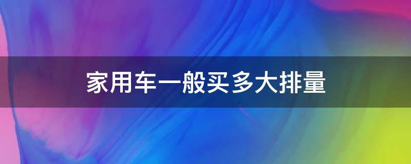 家用车一般买多大排量 家用车买多大排量的