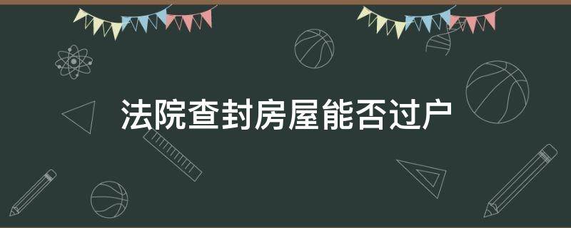 法院查封房屋能否过户（被法院查封的房子可以过户吗?）