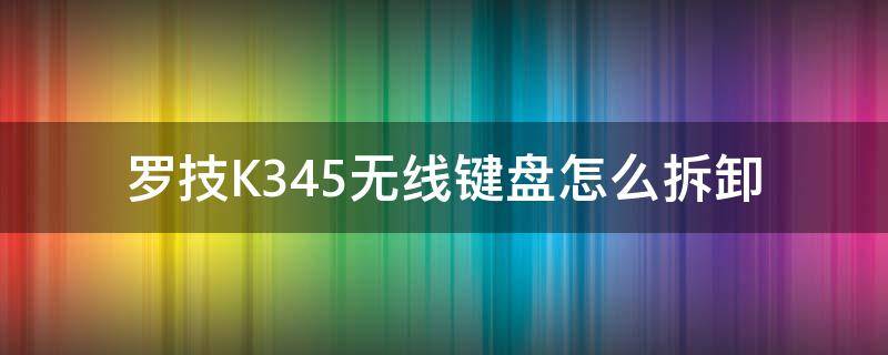 罗技K345无线键盘怎么拆卸（罗技k350键盘拆解）