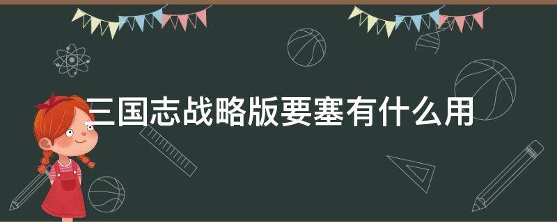 三国志战略版要塞有什么用 三国志战略版要塞有经验吗