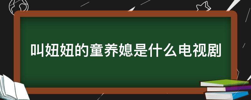 叫妞妞的童养媳是什么电视剧（有个童养媳的那个电视叫什么）