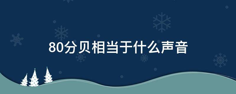 80分贝相当于什么声音 打呼噜80分贝相当于什么声音