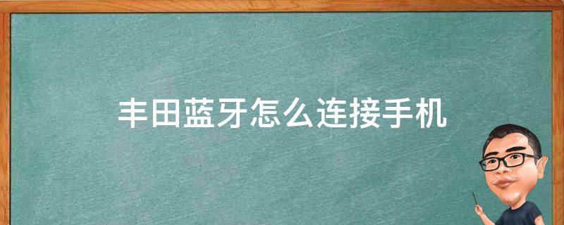 丰田蓝牙怎么连接手机 丰田车蓝牙怎么连接手机