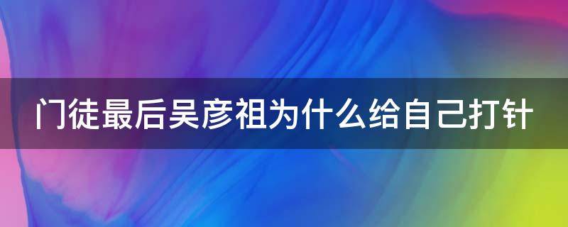 门徒最后吴彦祖为什么给自己打针（门徒最后吴彦祖的警衔）