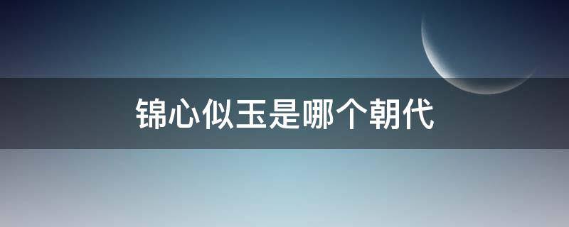 锦心似玉是哪个朝代（锦心似玉是哪个朝代的故事）