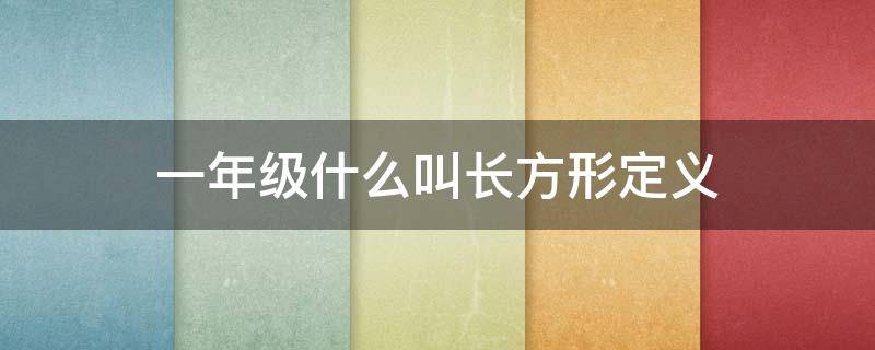 一年级什么叫长方形定义（小学一年级长方体定义）