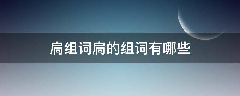 扃组词扃的组词有哪些（扃多音字组词）