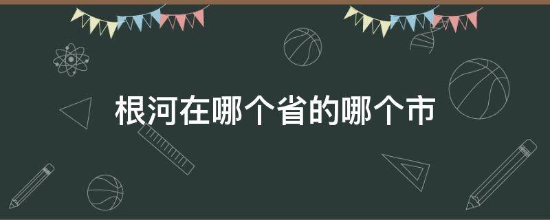 根河在哪个省的哪个市 根河是哪个省哪个市