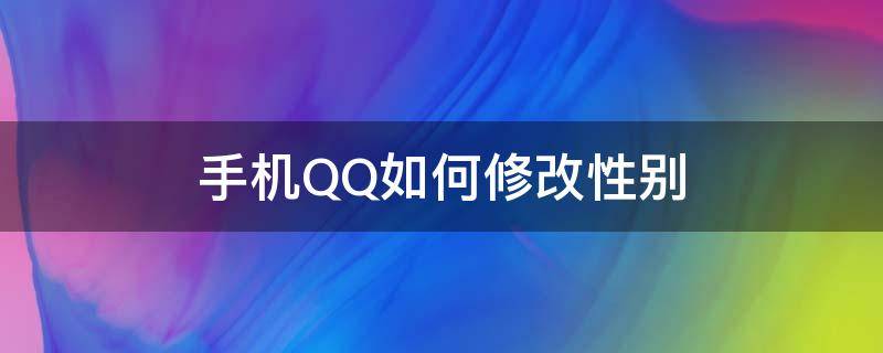 手机QQ如何修改性别 手机QQ怎么修改性别