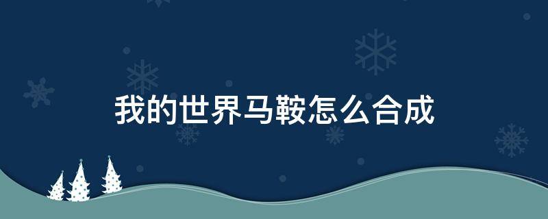 我的世界马鞍怎么合成 我的世界马鞍怎么合成表