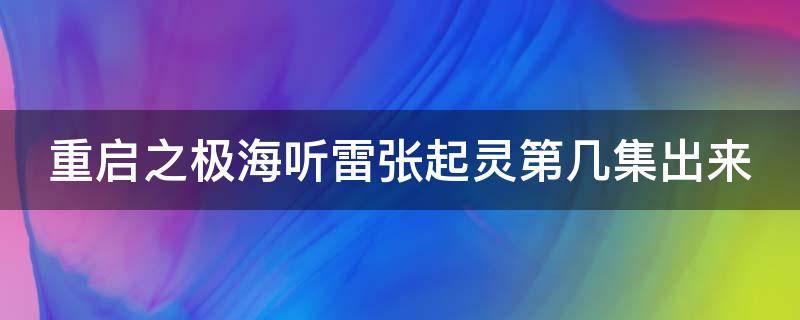 重启之极海听雷张起灵第几集出来（重启之极海听雷张起灵出现集数）