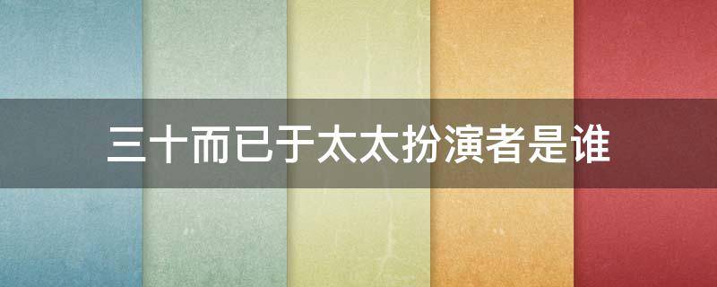 三十而已于太太扮演者是谁（三十而已太太圈演员）