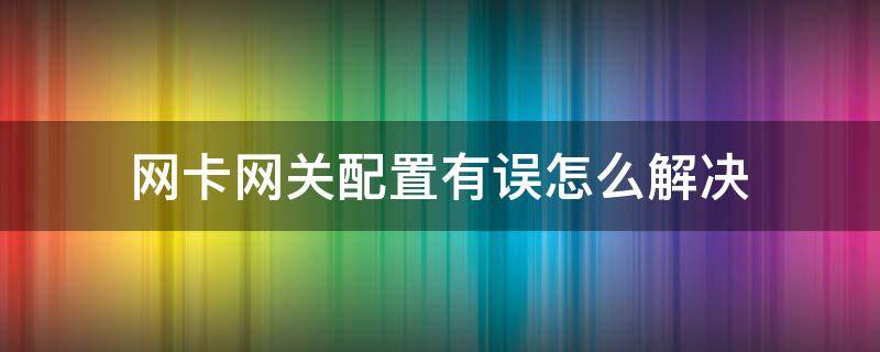 网卡网关配置有误怎么解决 win10网卡网关配置有误