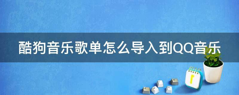 酷狗音乐歌单怎么导入到QQ音乐（酷狗音乐歌单怎么转到qq音乐手机）