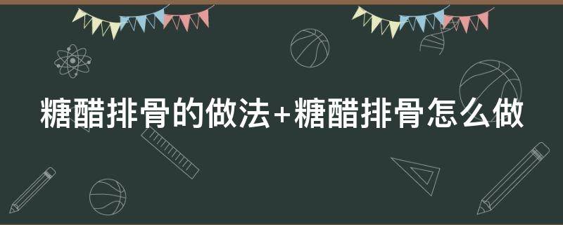 糖醋排骨的做法 糖醋排骨的做法 最正宗的做法