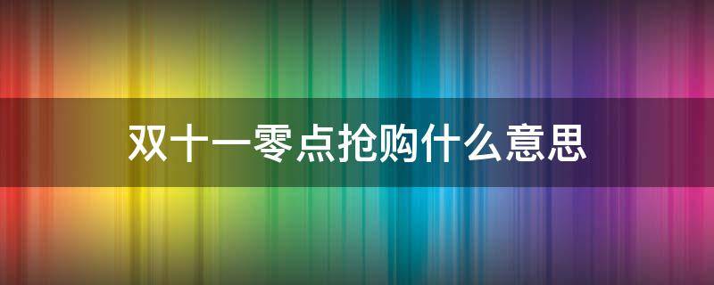 双十一零点抢购什么意思 双11零点开抢什么意思