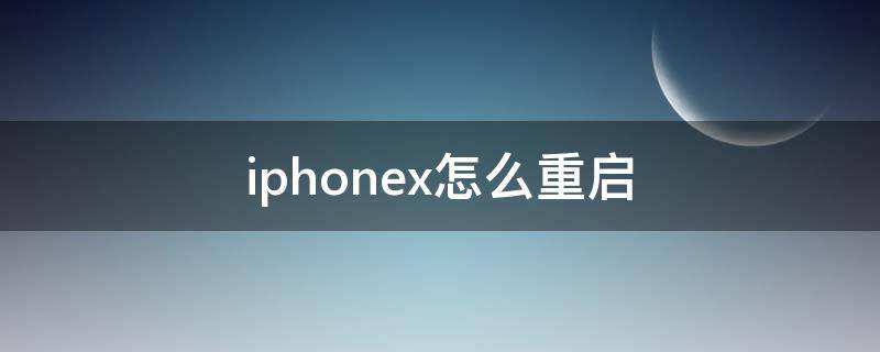 iphonex怎么重启（iphonex怎么重启和关机）